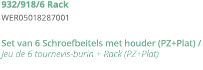 932 918 6 Rack WER05018287001 Set van 6 Schroefbeitels met houder (PZ+Plat)   Jeu de 6 tournevis-burin + Rack (PZ+Plat)