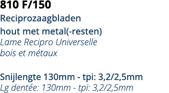 810 F 150 Reciprozaagbladen hout met metal(-resten) Lame Recipro Universelle bois et m taux Snijlengte 130mm - tpi: 3   