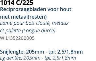 1014 C 225 Reciprozaagbladen voor hout met metaal(resten) Lame pour bois clout , m taux et palette (Longue dur e) WIL   