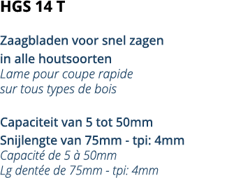 HGS 14 T  Zaagbladen voor snel zagen in alle houtsoorten Lame pour coupe rapide sur tous types de bois Capaciteit van   