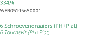 334 6 WER05105650001 6 Schroevendraaiers (PH+Plat) 6 Tournevis (PH+Plat)
