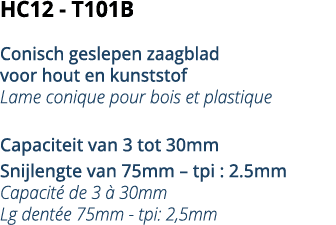 HC12 - T101B  Conisch geslepen zaagblad voor hout en kunststof Lame conique pour bois et plastique Capaciteit van 3 t   