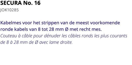 SECURA No  16 JOK10285 Kabelmes voor het strippen van de meest voorkomende ronde kabels van 8 tot 28 mm   met recht m   