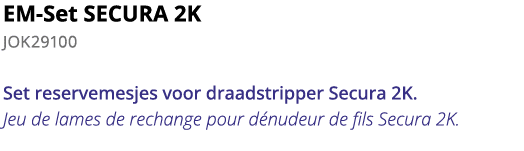 EM-Set SECURA 2K JOK29100 Set reservemesjes voor draadstripper Secura 2K  Jeu de lames de rechange pour d nudeur de f   