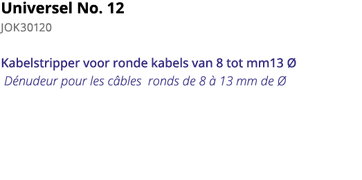 Universel No  12 JOK30120 Kabelstripper voor ronde kabels van 8 tot mm13   D nudeur pour les c bles ronds de 8   13 m   