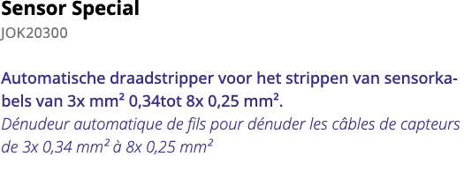 Sensor Special JOK20300 Automatische draadstripper voor het strippen van sensorkabels van 3x mm  0,34tot 8x 0,25 mm     