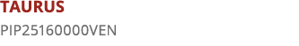 TAURUS PIP25160000VEN