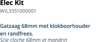 Elec Kit WIL3351000001  Gatzaag 68mm met klokboorhouder en randfrees  Scie cloche 68mm et mandrin