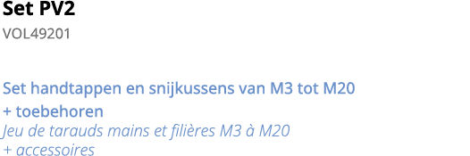 Set PV2 VOL49201 Set handtappen en snijkussens van M3 tot M20 + toebehoren Jeu de tarauds mains et fili res M3   M20    