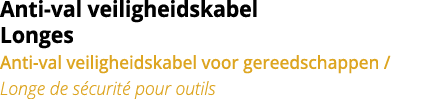 Anti-val veiligheidskabel Longes Anti-val veiligheidskabel voor gereedschappen   Longe de s curit  pour outils
