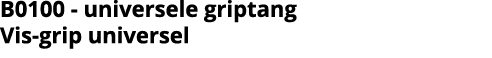 B0100 - universele griptang  Vis-grip universel
