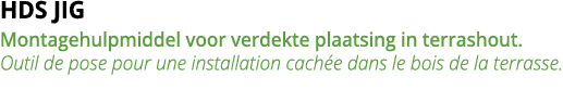HDS JIG Montagehulpmiddel voor verdekte plaatsing in terrashout  Outil de pose pour une installation cach e dans le b   
