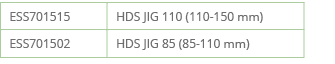ESS701515,HDS JIG 110 (110-150 mm),ESS701502,HDS JIG 85 (85-110 mm)