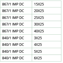 867 1 IMP DC,15X25,867 1 IMP DC,20X25,867 1 IMP DC,25X25,867 1 IMP DC,30X25,867 1 IMP DC,40X25,840 1 IMP DC,3X25,840    