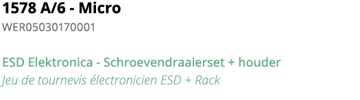1578 A 6 - Micro WER05030170001 ESD Elektronica - Schroevendraaierset + houder Jeu de tournevis  lectronicien ESD + R   