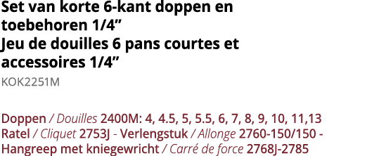Set van korte 6-kant doppen en toebehoren 1 4  Jeu de douilles 6 pans courtes et accessoires 1 4  KOK2251M Doppen   D   