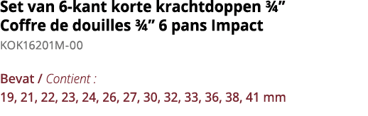 Set van 6-kant korte krachtdoppen    Coffre de douilles    6 pans Impact KOK16201M-00  Bevat   Contient : 19, 21, 22,   