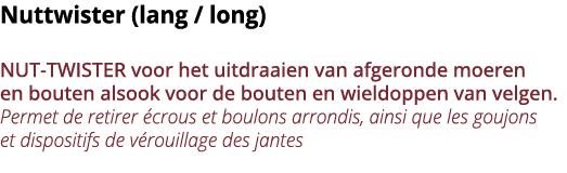 Nuttwister (lang   long) NUT-TWISTER voor het uitdraaien van afgeronde moeren en bouten alsook voor de bouten en wiel   