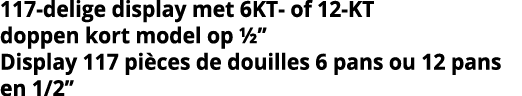 117-delige display met 6KT- of 12-KT doppen kort model op     Display 117 pi ces de douilles 6 pans ou 12 pans en 1 2  