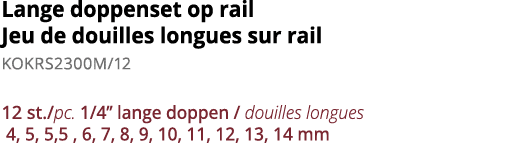 Lange doppenset op rail Jeu de douilles longues sur rail KOKRS2300M 12 12 st  pc  1 4   lange doppen   douilles longu   