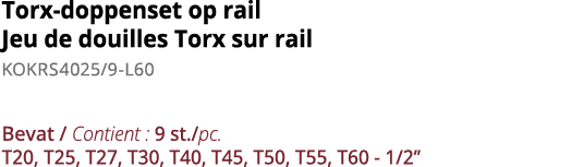 Torx-doppenset op rail Jeu de douilles Torx sur rail KOKRS4025 9-L60 Bevat   Contient : 9 st  pc  T20, T25, T27, T30,   