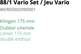 88 1 Vario Set   Jeu Vario WER05002990001 Klingen 175 mm Dubbel uiteinde Lames 175 mm double embout 