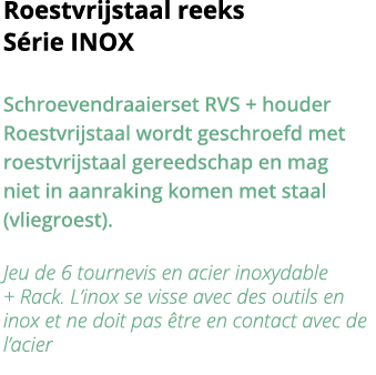 Roestvrijstaal reeks S rie INOX Schroevendraaierset RVS + houder Roestvrijstaal wordt geschroefd met roestvrijstaal g   