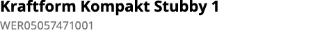 Kraftform Kompakt Stubby 1 WER05057471001