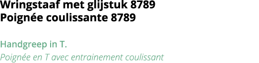 Wringstaaf met glijstuk 8789 Poign e coulissante 8789 Handgreep in T  Poign e en T avec entrainement coulissant