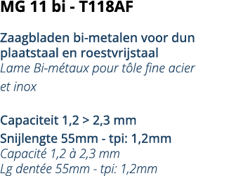 MG 11 bi - T118AF Zaagbladen bi-metalen voor dun plaatstaal en roestvrijstaal Lame Bi-m taux pour t le fine acier et    