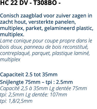 HC 22 DV - T308BO -  Conisch zaagblad voor zuiver zagen in zacht hout, versterkte panelen, multiplex, parket, gelamin   