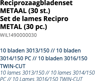 Reciprozaagbladenset METAAL (30 st ) Set de lames Recipro METAL (30 pc ) WIL1490000030 10 bladen 3013 150    10 blade   