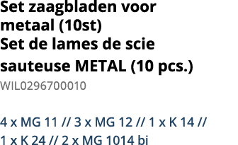 Set zaagbladen voor metaal (10st) Set de lames de scie sauteuse METAL (10 pcs ) WIL0296700010  4 x MG 11    3 x MG 12   