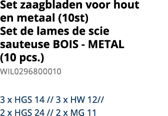 Set zaagbladen voor hout en metaal (10st) Set de lames de scie sauteuse BOIS - METAL (10 pcs ) WIL0296800010 3 x HGS    