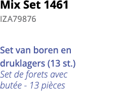 Mix Set 1461 IZA79876 Set van boren en druklagers (13 st ) Set de forets avec but e - 13 pi ces