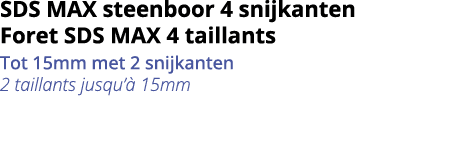 SDS MAX steenboor 4 snijkanten Foret SDS MAX 4 taillants Tot 15mm met 2 snijkanten 2 taillants jusqu   15mm