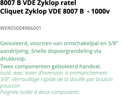8007 B VDE Zyklop ratel Cliquet Zyklop VDE 8007 B - 1000v WER05004966001 Ge soleerd, voorzien van omschakelpal en 3 8   