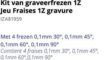 Kit van graveerfrezen 1Z Jeu Fraises 1Z gravure IZA81959 Met 4 frezen 0,1mm 30 , 0,1mm 45 , 0,1mm 60 , 0,1mm 90  Comt   