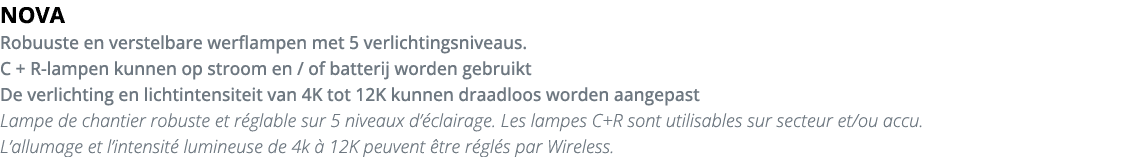 NOVA Robuuste en verstelbare werflampen met 5 verlichtingsniveaus  C + R-lampen kunnen op stroom en   of batterij wor   