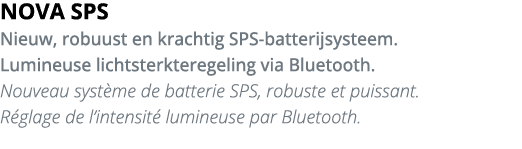 NOVA SPS Nieuw, robuust en krachtig SPS-batterijsysteem  Lumineuse lichtsterkteregeling via Bluetooth  Nouveau syst m   