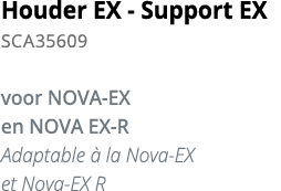 Houder EX - Support EX SCA35609 voor NOVA-EX en NOVA EX-R Adaptable   la Nova-EX et Nova-EX R