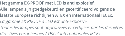 Het gamma EX-PROOF met LED is anti explosief  Alle lampen zijn goedgekeurd en gecertificeerd volgens de laatste Europ   