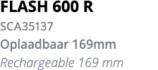 FLASH 600 R SCA35137 Oplaadbaar 169mm Rechargeable 169 mm
