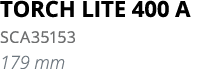 TORCH LITE 400 A SCA35153 179 mm