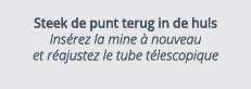 Steek de punt terug in de huls Ins rez la mine   nouveau et r ajustez le tube t lescopique 