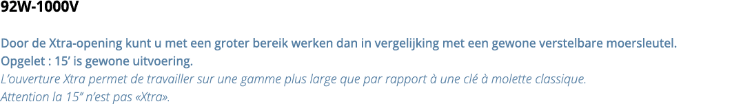 92W-1000V Door de Xtra-opening kunt u met een groter bereik werken dan in vergelijking met een gewone verstelbare moe   