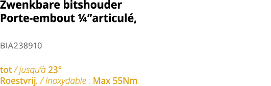 Zwenkbare bitshouder Porte-embout   articul , BIA238910 tot   jusqu   23  Roestvrij    Inoxydable : Max 55Nm 