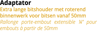 Adaptator Extra lange bitshouder met roterend binnenwerk voor bitsen vanaf 50mm Rallonge porte-embout extensible    p   