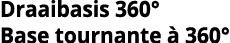 Draaibasis 360  Base tournante   360 
